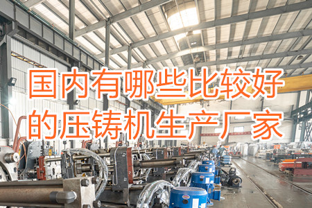 國內有哪些比較好的壓鑄機生產廠家？